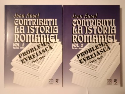 Jean Ancel - Contribuții la istoria Rom&amp;acirc;niei: problema evreiască vol. 2 (partea &amp;icirc;nt&amp;acirc;i + partea a doua) (2 vol.) foto