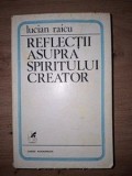 Reflectii asupra spiritului creator - Lucian Raicu, 1979, Cartea Romaneasca, Studii literare, Critica literara, Literatura romana