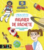 Vreau să fiu inginer de rachete | Anna Claybourne