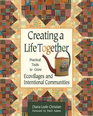 Creating a Life Together: Practical Tools to Grow Ecovillages and Intentional Communities foto