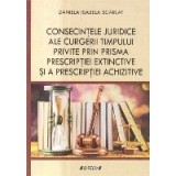 Consecintele juridice ale scurgerii timpului privite prin prisma prescriptiei extinctive si a prescriptiei achizitive
