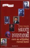 Savanti si inventatori care au schimbat cursul lumii - Victor Anestin