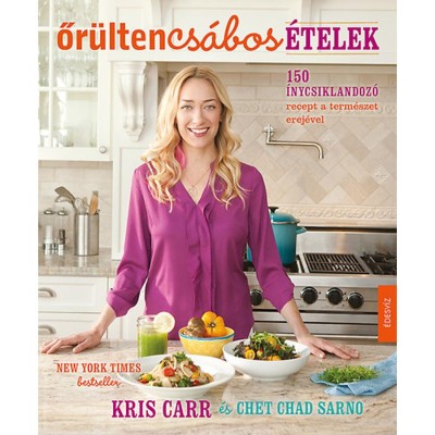Őr&amp;uuml;lten cs&amp;aacute;bos &amp;eacute;telek - 150 &amp;iacute;nycsiklandoz&amp;oacute; recept a term&amp;eacute;szet erej&amp;eacute;vel - Kris Carr foto