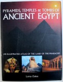 PYRAMIDS , TEMPLES &amp; TOMBS OF ANCIENT EGYPT - AN ILLUSTRATED ATLAS OF THE LAND OF THE PHARAOHS by LORNA OAKES , 2007