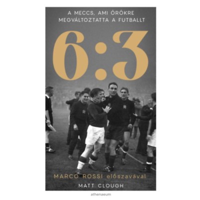 6:3 - A meccs, amely &amp;ouml;r&amp;ouml;kre megv&amp;aacute;ltoztatta a futballt - Matt Clough foto