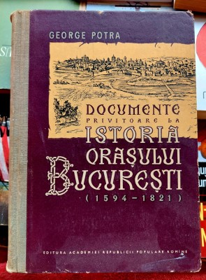 Documente privitoare la istoria orasului Bucuresti ( 1594 - 1821 ) George Potra foto