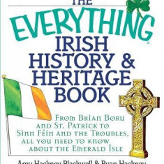 The Everything Irish History & Heritage Book: From Brian Boru and St. Patrick to Sinn Fein and the Troubles, All You Need to Know about the Emerald Is