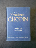 FREDERIC CHOPIN - VIATA IN IMAGINI