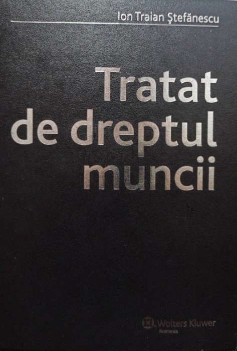 Ion Traian Stefanescu - Tratat de dreptul muncii (Editia: 2007)