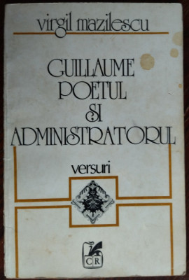 VIRGIL MAZILESCU: GUILLAUME POETUL SI ADMINISTRATORUL/DEDICATIE pt N.FRANCULESCU foto