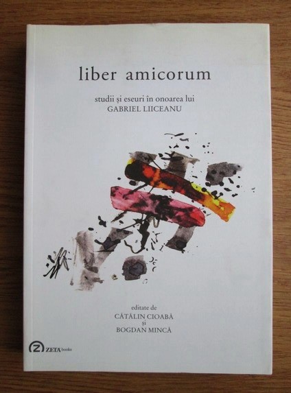 C. CIOABĂ - LIBER AMICORUM - STUDII ȘI ESEURI &Icirc;N ONOAREA LUI GABRIEL LIICEANU