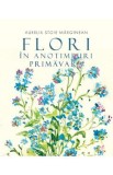 Flori in anotimpuri. Primavara - Aurelia Stoie Marginean