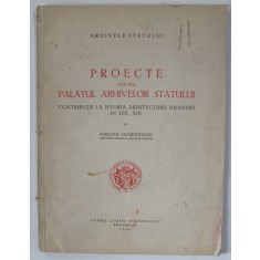 PROECTE PENTRU PALATUL ARHIVELOR STATULUI , CONTRIBUTIE LA ISTORIA ARHITECTURII NOASTRE IN SEC. XIX de AURELIAN SACERDOTEANU , 1940