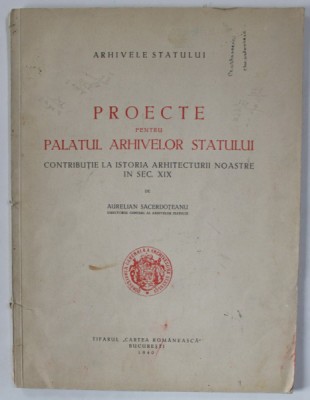 PROECTE PENTRU PALATUL ARHIVELOR STATULUI , CONTRIBUTIE LA ISTORIA ARHITECTURII NOASTRE IN SEC. XIX de AURELIAN SACERDOTEANU , 1940 foto