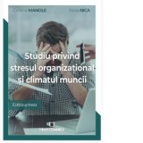 Studiu privind stresul organizational si climatul muncii. Editia a III-a - Elvira Nica, Cristina Manole