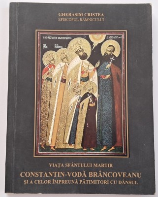 Gherasim Cristea, Viața Sf&amp;acirc;ntului Constantin Br&amp;acirc;ncoveanu , (2001) Ed. Episcopiei R&amp;acirc;mnicului - Carte Creștinism foto