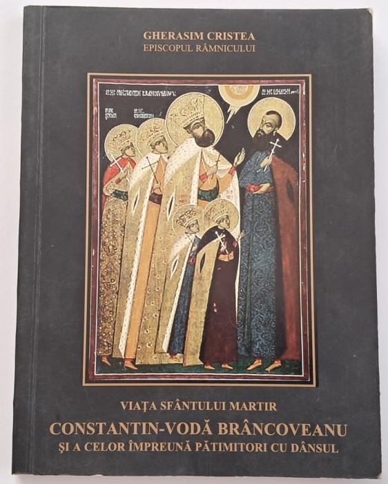 Gherasim Cristea, Viața Sf&acirc;ntului Constantin Br&acirc;ncoveanu , (2001) Ed. Episcopiei R&acirc;mnicului - Carte Creștinism