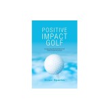Positive Impact Golf: Helping Golfers to Liberate Their Potential