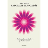 Radik&aacute;lis elfogad&aacute;s - &Ouml;leld magadhoz az &eacute;letedet egy Buddha sz&iacute;v&eacute;vel - Tara Brach