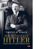 Biblioteca lui Hitler. Cartile care i-au format personalitatea - Timothy W. Ryback, Andreea Bratu