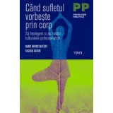 Cand sufletul vorbeste prin corp. Sa intelegem si sa tratam tulburarile psihosomatice - Hans Morschitzky, Sigrid Sator