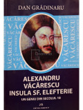 Dan Gradinaru - Alexandru Vacarescu - Insula Sf. Elefterie (semnata) (editia 2015)