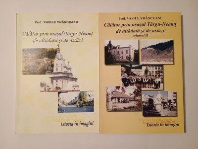 Vasile Vr&amp;acirc;nceanu - Călător prin orașul T&amp;acirc;rgu-Neamț de altădată și de astăzi (2 vol.) foto
