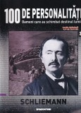 100 de personalitati. Oameni care au schimbat destinul lumii. Schliemann,
