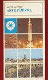Victor Visinescu, "Aici e Pamantul" - Colectia Mapamond Nr. 40 - Editura Sport-Turism - 1984