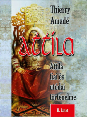 Attila - Attila fiai &amp;eacute;s ut&amp;oacute;dai t&amp;ouml;rt&amp;eacute;nelme - II. k&amp;ouml;tet - Thierry Amad&amp;eacute; foto