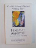 FEMININUL ARHETIPAL IN CURENTUL MISTERIAL AL UMANITATII de MANFRED SCHMIDT-BRABANT , VIRGINIA SEASE , 2011