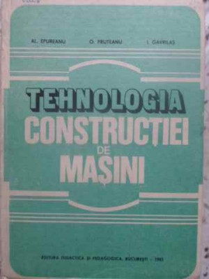 TEHNOLOGIA CONSTRUCTIEI DE MASINI-AL. EPUREANU, O. PRUTEANU, I. GAVRILAS foto