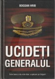 BOGDAN HRIB - UCIDETI GENERALUL