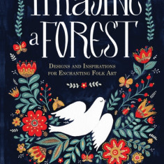 Imagine a Forest: Designs and Inspirations for Enchanting Folk Art