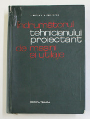 INDRUMATORUL TEHNICIANULUI PROIECTANT DE MASINI SI UTILAJE de I. BUCSA, N. CRISTOFOR , 1971 foto
