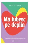 Carti Dezvoltare Personala Mă Iubesc Pe Deplin Rosie Acosta Ghid Spiritual Paperback Brosat Bookzone