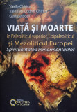 Viata Si Moarte In Paleoliticul Superior, Epipaleoliticul Si - Vasile Chirica ,555688, 2016, Cetatea de Scaun
