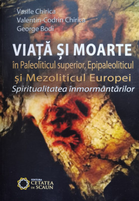 Viata Si Moarte In Paleoliticul Superior, Epipaleoliticul Si - Vasile Chirica ,555688 foto