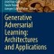 Generative Adversarial Learning: Architectures and Applications