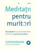 Cumpara ieftin Meditatii pentru muritori. Patru saptamani in care sa-ti accepti limitarile si sa-ti faci timp pentru ceea ce conteaza/Oliver Burkeman