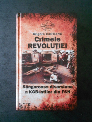 GROGORE CARTIANU - CRIMELE REVOLUTIEI. SANGEROASA DIVERSIUNE A KGB-ISTILOR ... foto