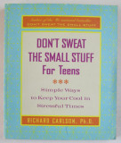 DON &#039; T SWEAT THE SMALL STUFF FOR TEENS - SIMPLE WAYS TO KEEP YOUR COOL IN STRESSFUL TIMES by RICHARD CARLSON , 2000