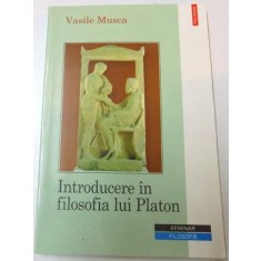 INTRODUCERE IN FILOSOFIA LUI PLATON de VASILE MUSCA , 2002