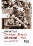 Zvonuri despre sf&acirc;rșitul lumii. București 1944&ndash;1953 - Editura Corint