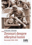 Zvonuri despre sf&acirc;rșitul lumii. București 1944&ndash;1953