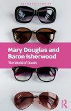 The World of Goods | Mary Douglas, Baron Isherwood, Taylor &amp; Francis Ltd