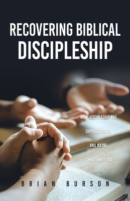 Recovering Biblical Discipleship: What Discipleship Was Supposed to Be, and Maybe Christianity Too foto