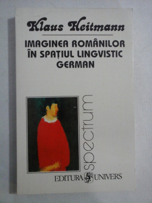 IMAGINEA ROMANILOR IN SPATIUL LINGVISTIC GERMAN 1775-1918 - Klaus HEITMANN foto