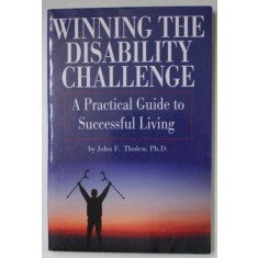 WINNING THE DISABILITY CHALLENGE , A PRACTICAL GUIDE TO SUCCESSFUL LIVING by JOHN F. THOLEN , 2008
