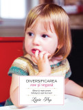 Diversificarea raw si vegana: sfaturi si rețete pentru bebelusi si copii mai mari | Ligia Pop, Curtea Veche, Curtea Veche Publishing